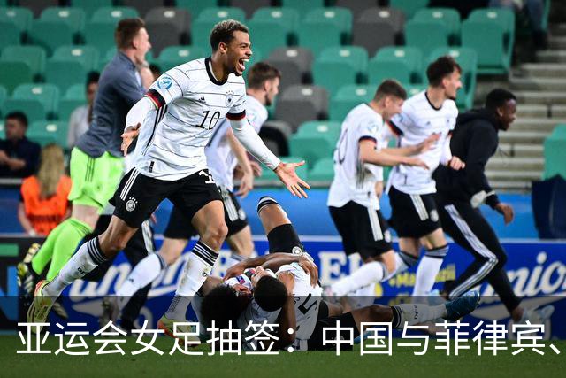 亚运会女足抽签：中国与菲律宾、乌兹别克斯坦、中国香港同组