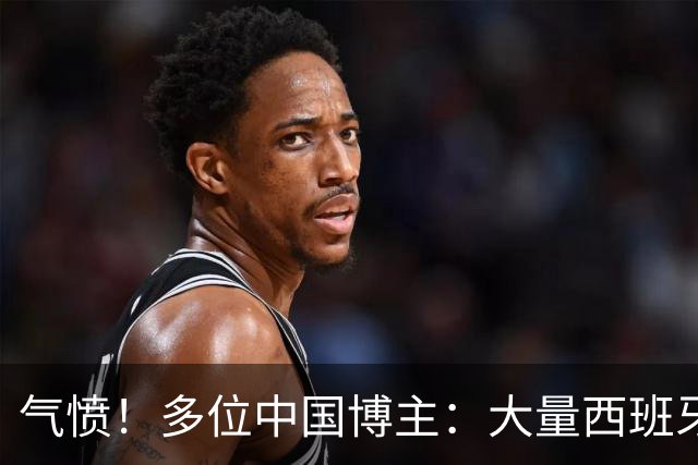 气愤！多位中国博主：大量西班牙国内球迷辱骂中国人 严重种族歧视